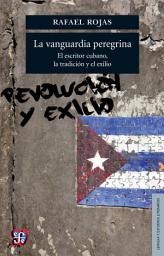 Icon image La vanguardia peregrina: El escritor cubano, la tradición y el exilio
