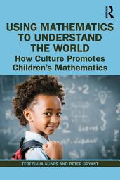 Icon image Using Mathematics to Understand the World: How Culture Promotes Children's Mathematics