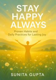 Icon image Stay Happy Always: Proven Habits and Daily Practices for Lasting Joy