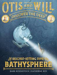 Icon image Otis and Will Discover the Deep: The Record-Setting Dive of the Bathysphere