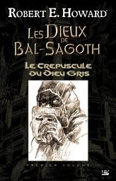 Icon image Les Dieux de Bal-Sagoth, T1 : Le Crépuscule du Dieu gris