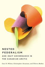Icon image Nested Federalism and Inuit Governance in the Canadian Arctic