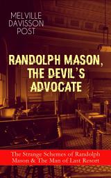 Icon image RANDOLPH MASON, THE DEVIL'S ADVOCATE: The Strange Schemes of Randolph Mason & The Man of Last Resort: The Corpus Delicti, Two Plungers of Manhattan, Woodford's Partner, The Error of William Van Broom, The Men of the Jimmy, The Sheriff of Gullmore, The Animus Furandi, The Governor's Machine and more
