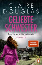 Icon image Geliebte Schwester: Dein Leben sollte meins sein. Thriller - »Claire Douglas in Höchstform.« Lucy Clarke