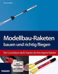 Icon image Modellbau-Raketen bauen und richtig fliegen: Der Countdown läuft: Starten Sie Ihre eigene Rakete!