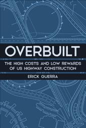 Icon image Overbuilt: The High Costs and Low Rewards of US Highway Construction