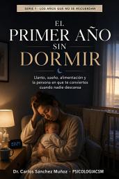 Icon image EL PRIMER AÑO SIN DORMIR: Llanto, sueño, alimentación y la persona en que te conviertes cuando nadie descansa