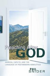 Icon image Preaching After God: Derrida, Caputo, and the Language of Postmodern Homiletics