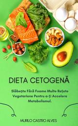 Icon image Dieta Cetogenă: Slăbește Fără Foame Multe Rețete Vegetariene Pentru a-ți Accelera Metabolismul