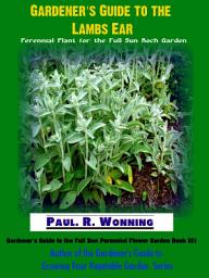 Icon image Gardener's Guide to the Lambs Ear: Perennial Plant for the Full Sun Rock Garden
