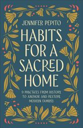 Icon image Habits for a Sacred Home: 9 Practices from History to Anchor and Restore Modern Families