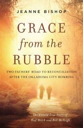 Icon image Grace from the Rubble: Two Fathers' Road to Reconciliation after the Oklahoma City Bombing