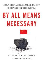 Icon image By All Means Necessary: How China's Resource Quest is Changing the World