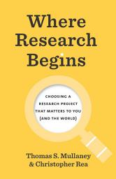 Icon image Where Research Begins: Choosing a Research Project That Matters to You (and the World)