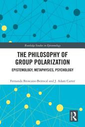 Icon image The Philosophy of Group Polarization: Epistemology, Metaphysics, Psychology