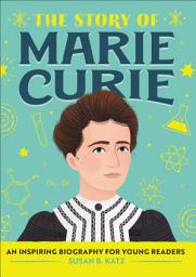 Icon image The Story of Marie Curie: An Inspiring Biography for Young Readers
