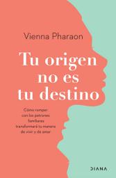 Icon image Tu origen no es tu destino (Edición mexicana): Cómo romper con los patrones familiares transformará tu manera de vivir y de amar