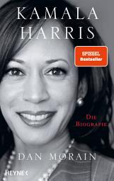 Icon image Kamala Harris: Die Biografie – Die Biografie der Präsidentschaftskandidatin