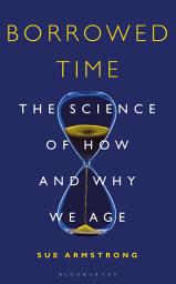 Icon image Borrowed Time: The Science of How and Why We Age