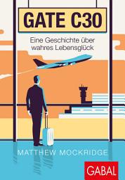 Icon image Gate C30: Eine Geschichte über wahres Lebensglück