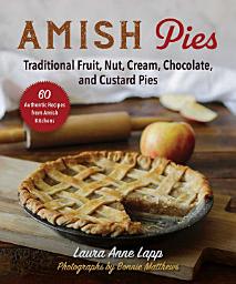 Icon image Amish Pies: Traditional Fruit, Nut, Cream, Chocolate, and Custard Pies