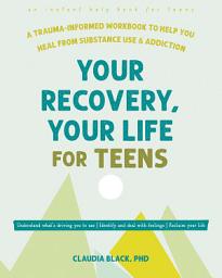 Icon image Your Recovery, Your Life for Teens: A Trauma-Informed Workbook to Help You Heal from Substance Use and Addiction