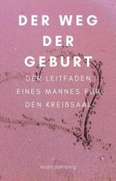 Icon image Der Weg der Geburt: Der Leitfaden eines Mannes für den Kreißsaal