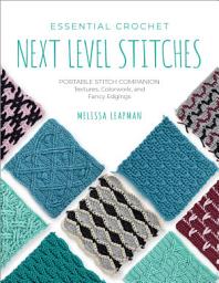 Icon image Essential Crochet Next-Level Stitches: Portable Stitch Companion: Textures, Colorwork, and Fancy Edgings