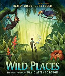 Icon image Wild Places: The Life of Naturalist David Attenborough
