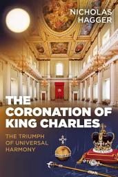 Icon image The Coronation of King Charles: The Triumph of Universal Harmony