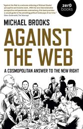 Icon image Against the Web: A Cosmopolitan Answer to the New Right