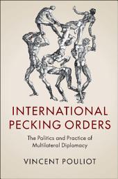 Icon image International Pecking Orders: The Politics and Practice of Multilateral Diplomacy