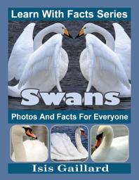 Icon image Swans Photos and Facts for Everyone: Amazing Animal Pictures in Nature