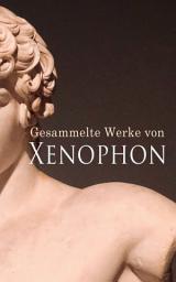 Icon image Gesammelte Werke von Xenophon: Anabasis, Die Kyropädie, Gastmahl, Erinnerungen an Sokrates...