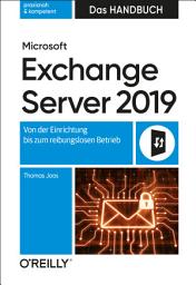 Icon image Microsoft Exchange Server 2019 – Das Handbuch: Von der Einrichtung bis zum reibungslosen Betrieb