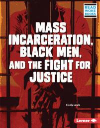 Icon image Mass Incarceration, Black Men, and the Fight for Justice