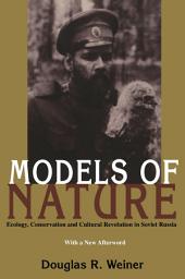 Icon image Models Of Nature: Ecology, Conservation, and Cultural Revolution in Soviet Russia