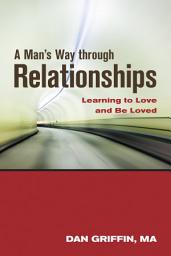 Icon image A Man's Way through Relationships: Learning to Love and Be Loved