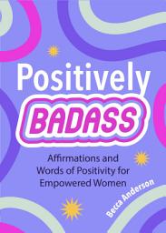 Icon image Positively Badass: Affirmations and Words of Positivity for Empowered Women (Gift for Women)