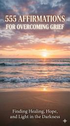 Icon image 555 Positive Affirmations for Overcoming Grief.: Neuro-Linguistic Programming NLP | Massive 555 Pages Guide for Daily Positive Affirmations to Eliminate your Grief Entirely