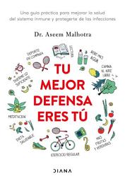 Icon image Tu mejor defensa eres tú: Una guía práctica para mejorar la salud del sistema inmune y protegerte de las infecciones