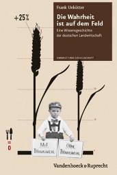 Icon image Die Wahrheit ist auf dem Feld: Eine Wissensgeschichte der deutschen Landwirtschaft, Ausgabe 3