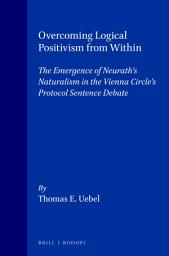 Icon image Overcoming Logical Positivism from Within: The Emergence of Neurath’s Naturalism in the Vienna Circle’s Protocol Sentence Debate