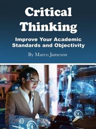 Icon image Critical Thinking: Improve Your Academic Standards and Objectivity
