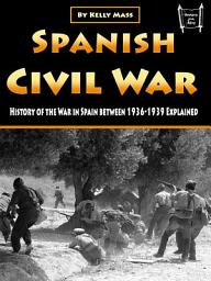 Icon image Spanish Civil War: History of the War in Spain between 1936-1939 Explained