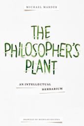 Icon image The Philosopher's Plant: An Intellectual Herbarium