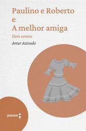 Icon image Paulino e Roberto e A melhor amiga dois contos