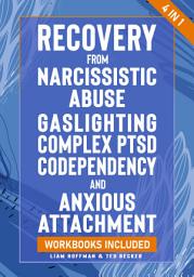 Icon image Recovery from Narcissistic Abuse, Gaslighting, Complex PTSD, Codependency and Anxious Attachment - 4 in 1: Workbooks Included - Guide to Overcome Trauma Bonding & Overthinking in Relationships