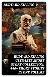 Icon image Rudyard Kipling Ultimate Short Story Collection: 440+ Short Stories in One Volume: Complete & Illustrated