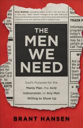 Icon image The Men We Need: God's Purpose for the Manly Man, the Avid Indoorsman, or Any Man Willing to Show Up